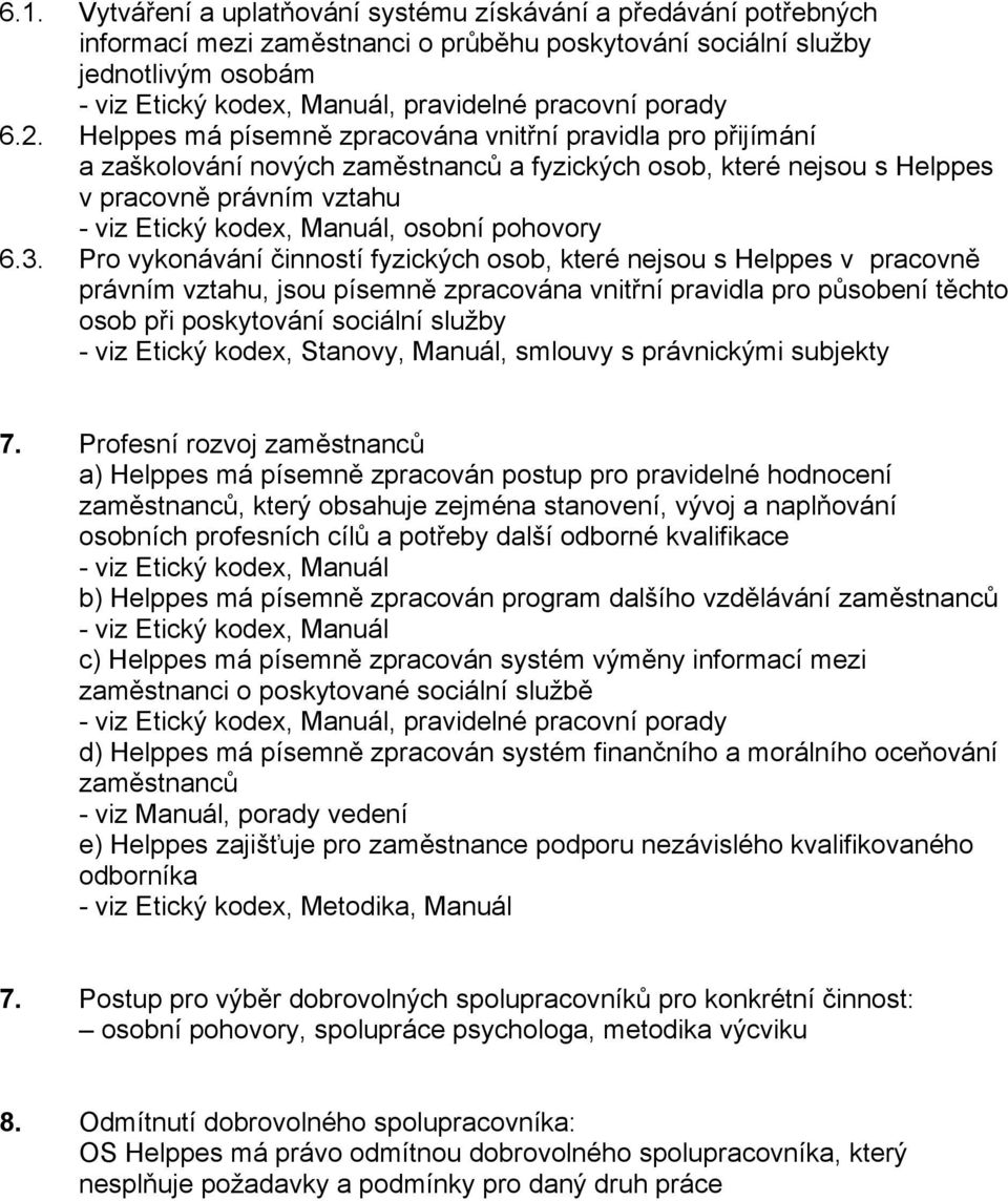 Helppes má písemně zpracována vnitřní pravidla pro přijímání a zaškolování nových zaměstnanců a fyzických osob, které nejsou s Helppes v pracovně právním vztahu - viz Etický kodex, Manuál, osobní