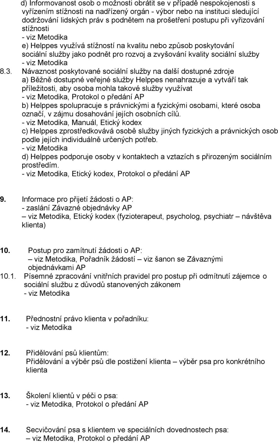 Návaznost poskytované sociální služby na další dostupné zdroje a) Běžně dostupné veřejné služby Helppes nenahrazuje a vytváří tak příležitosti, aby osoba mohla takové služby využívat, Protokol o