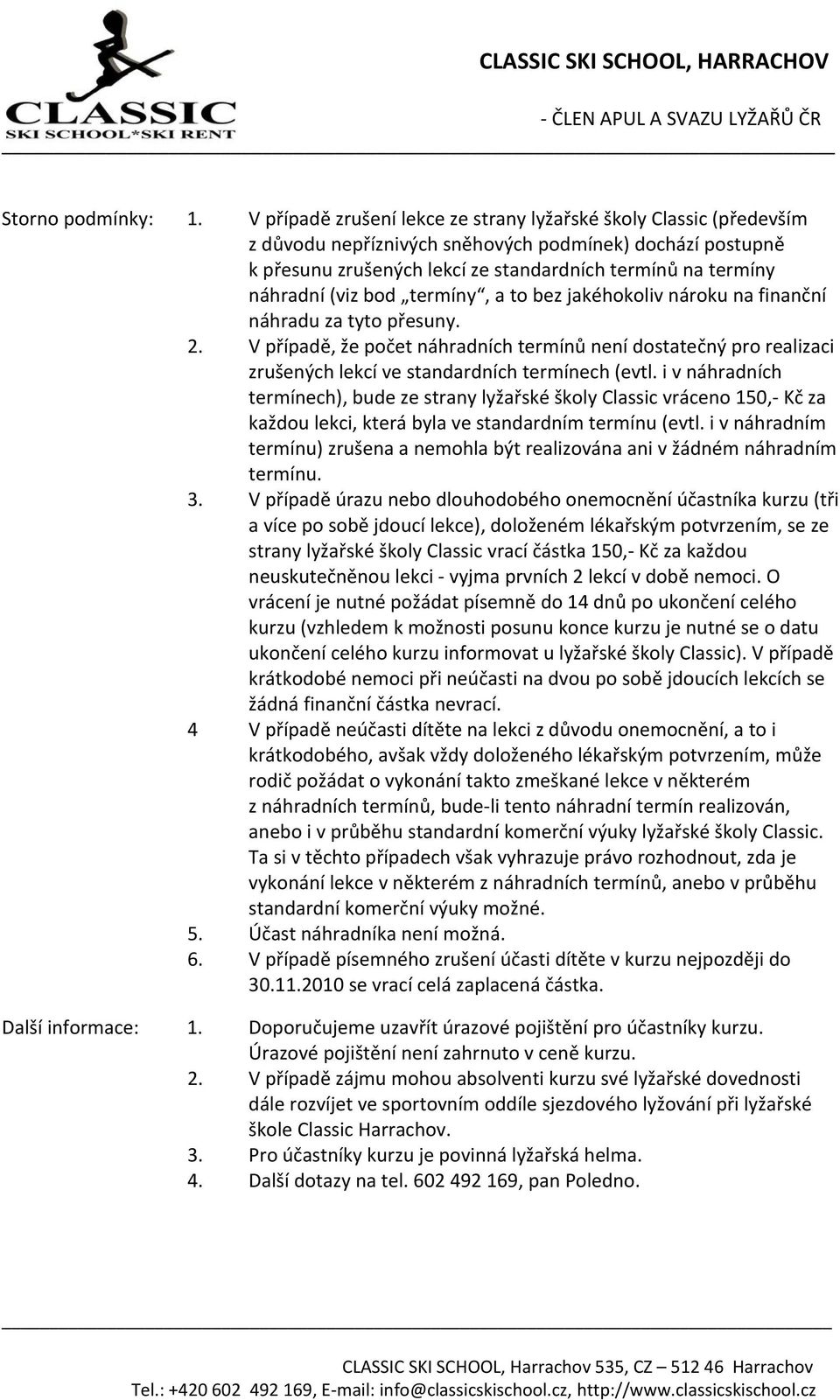 (viz bod termíny, a to bez jakéhokoliv nároku na finanční náhradu za tyto přesuny. 2.