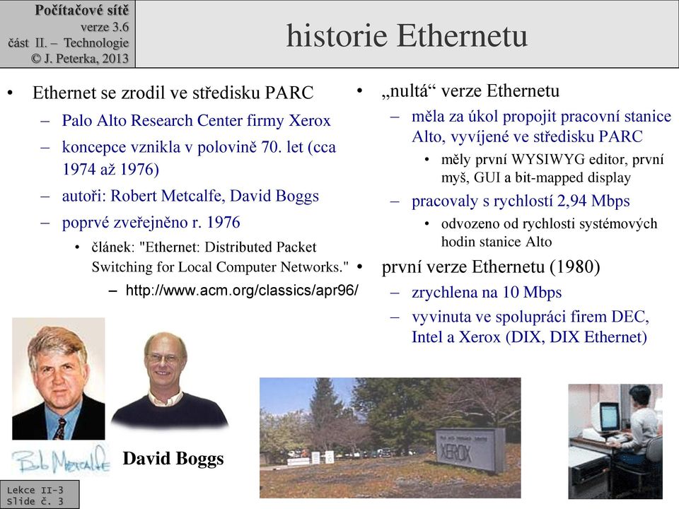 acm.org/classics/apr96/ nultá verze Ethernetu měla za úkol propojit pracovní stanice Alto, vyvíjené ve středisku PARC měly první WYSIWYG editor, první myš, GUI a bit-mapped