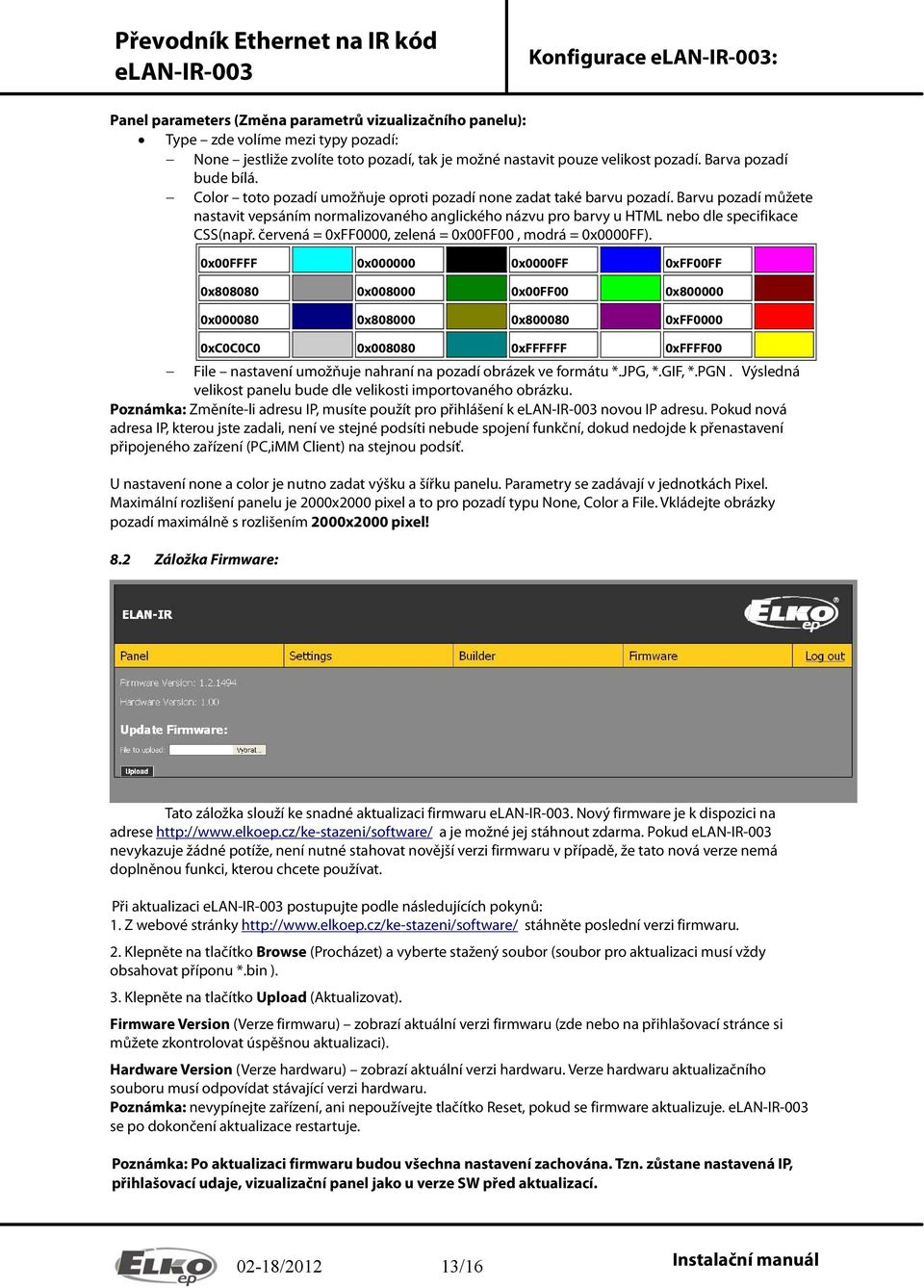 Barvu pozadí můžete nastavit vepsáním normalizovaného anglického názvu pro barvy u HTML nebo dle specifikace CSS(např. červená = 0xFF0000, zelená = 0x00FF00, modrá = 0x0000FF).