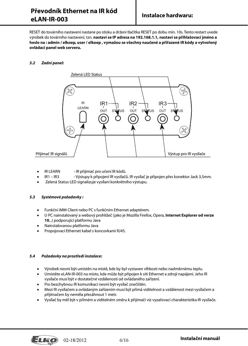 2.168.1.1, nastaví se přihlašovací jméno a heslo na : admin / elkoep, user / elkoep, vymažou se všechny naučené a přiřazené IR kódy a vytvořený ovládací panel web serveru. 5.