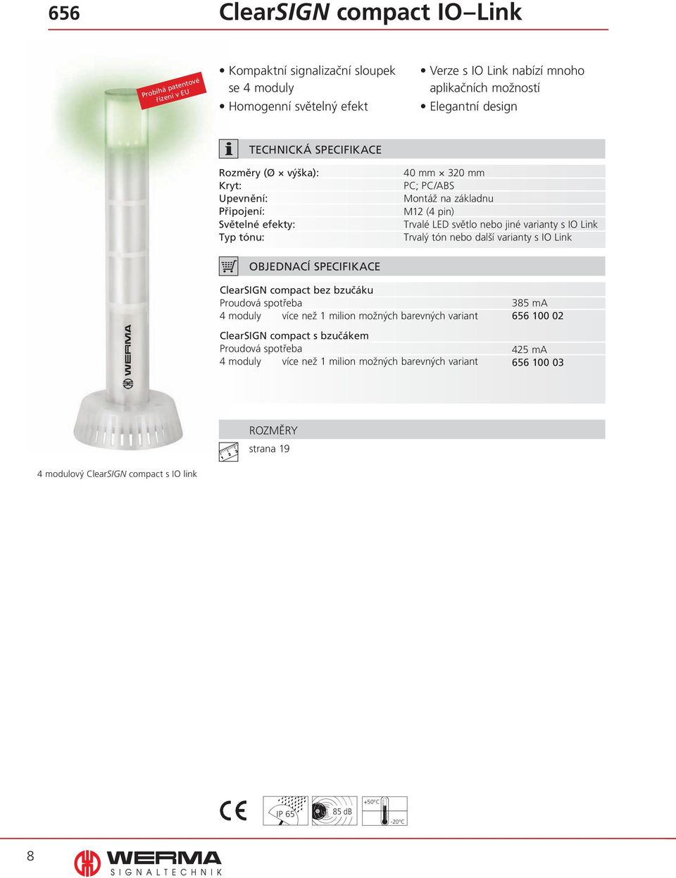 s IO Link Trvalý tón nebo další varianty s IO Link objednací SPECIFIKACE ClearSIGN compact bez bzučáku Proudová spotřeba 4 moduly více než 1 milion možných barevných variant ClearSIGN compact s