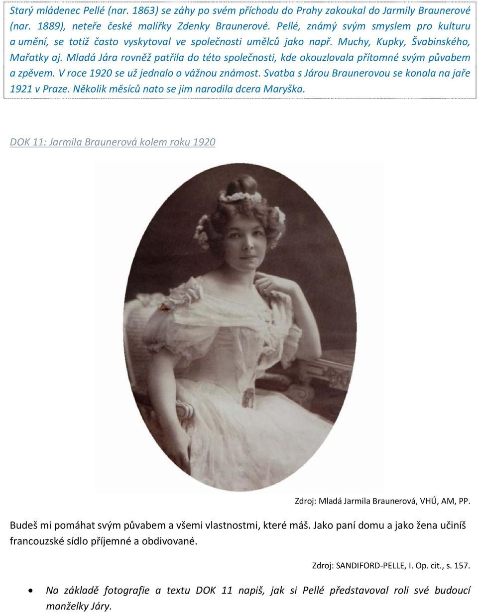 Mladá Jára rovněž patřila do této společnosti, kde okouzlovala přítomné svým půvabem a zpěvem. V roce 1920 se už jednalo o vážnou známost. Svatba s Járou Braunerovou se konala na jaře 1921 v Praze.