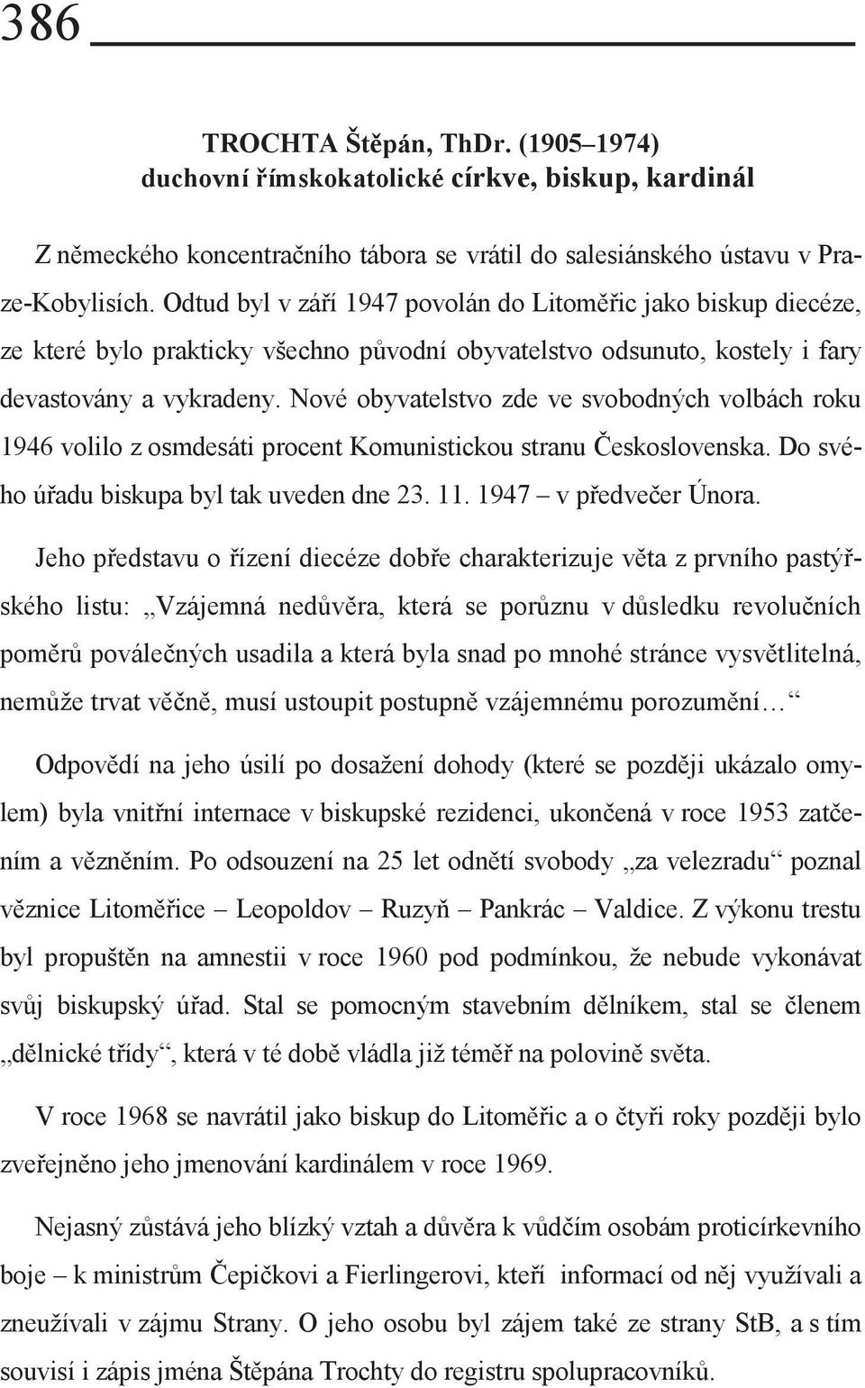 Nové obyvatelstvo zde ve svobodných volbách roku 1946 volilo z osmdesáti procent Komunistickou stranu Československa. Do svého úřadu biskupa byl tak uveden dne 23. 11. 1947 v předvečer Února.