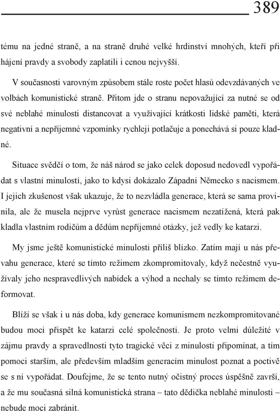 Přitom jde o stranu nepovažující za nutné se od své neblahé minulosti distancovat a využívající krátkosti lidské paměti, která negativní a nepříjemné vzpomínky rychleji potlačuje a ponechává si pouze