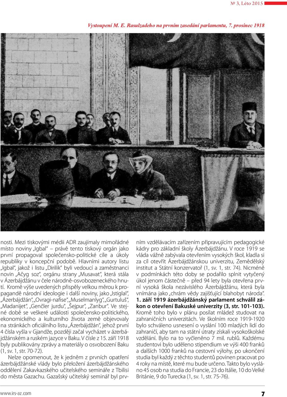 Hlavními autory listu Igbal, jakož i listu Dirilik byli vedoucí a zaměstnanci novin Ačyg soz, orgánu strany Musavat, která stála v Ázerbájdžánu v čele národně-osvobozeneckého hnutí.