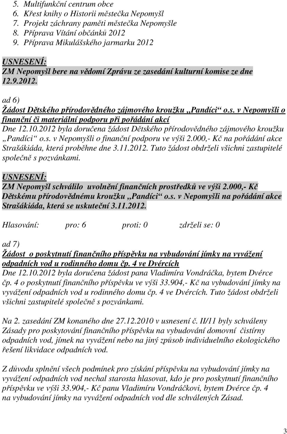 10.2012 byla doručena žádost Dětského přírodovědného zájmového kroužku Pandíci o.s. v Nepomyšli o finanční podporu ve výši 2.000,- Kč na pořádání akce Strašákiáda, která proběhne dne 3.11.2012. Tuto žádost obdrželi všichni zastupitelé společně s pozvánkami.