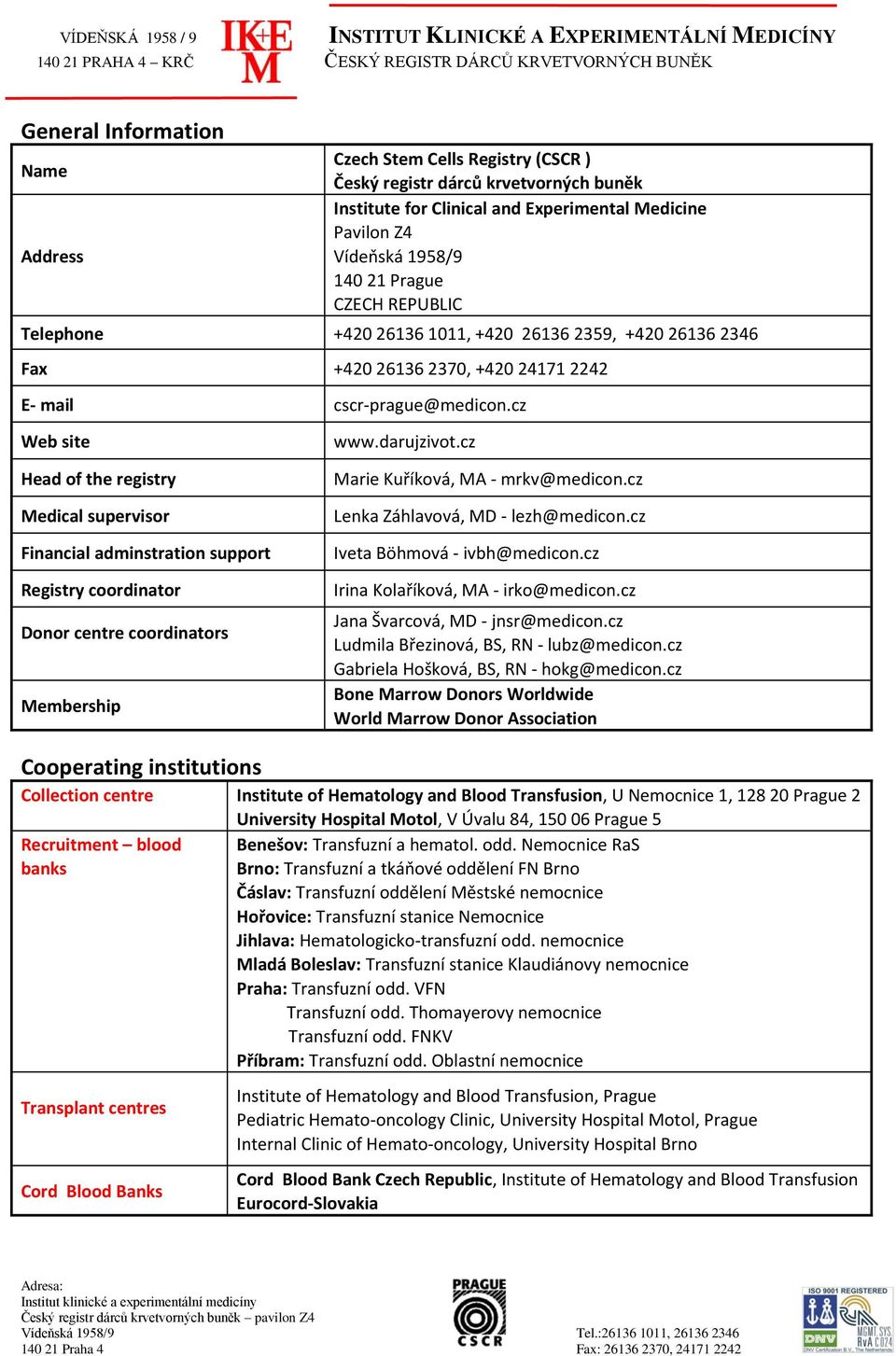 cz Web site Head of the registry Medical supervisor Financial adminstration support Registry coordinator Donor centre coordinators Membership www.darujzivot.cz Marie Kuříková, MA - mrkv@medicon.