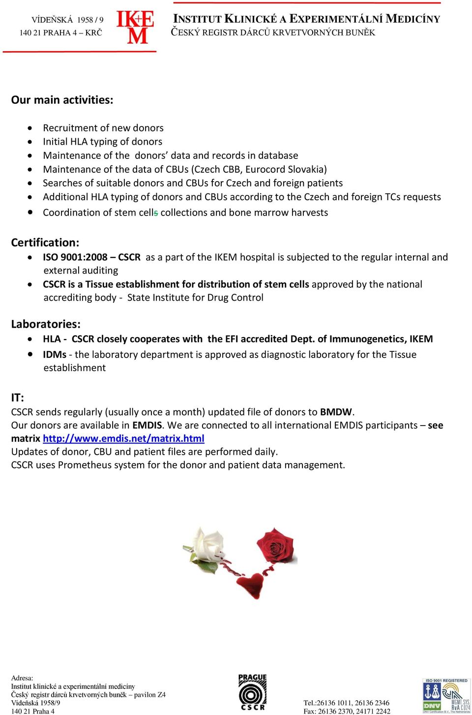 bone marrow harvests Certification: ISO 9001:2008 CSCR as a part of the IKEM hospital is subjected to the regular internal and external auditing CSCR is a Tissue establishment for distribution of