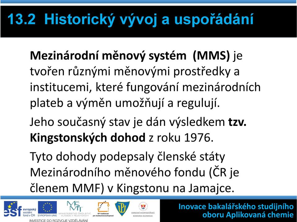 regulují. Jeho současný stav je dán výsledkem tzv. Kingstonských dohod z roku 1976.