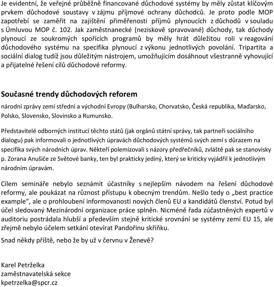 Jak zaměstnanecké (neziskově spravované) důchody, tak důchody plynoucí ze soukromých spořících programů by měly hrát důležitou roli v reagování důchodového systému na specifika plynoucí z výkonu