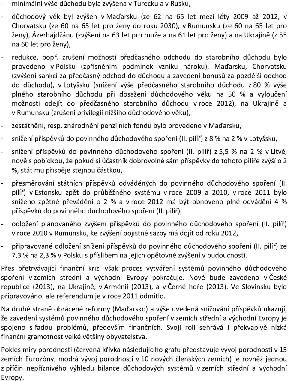 zrušení možností předčasného odchodu do starobního důchodu bylo provedeno v Polsku (zpřísněním podmínek vzniku nároku), Maďarsku, Chorvatsku (zvýšení sankcí za předčasný odchod do důchodu a zavedení