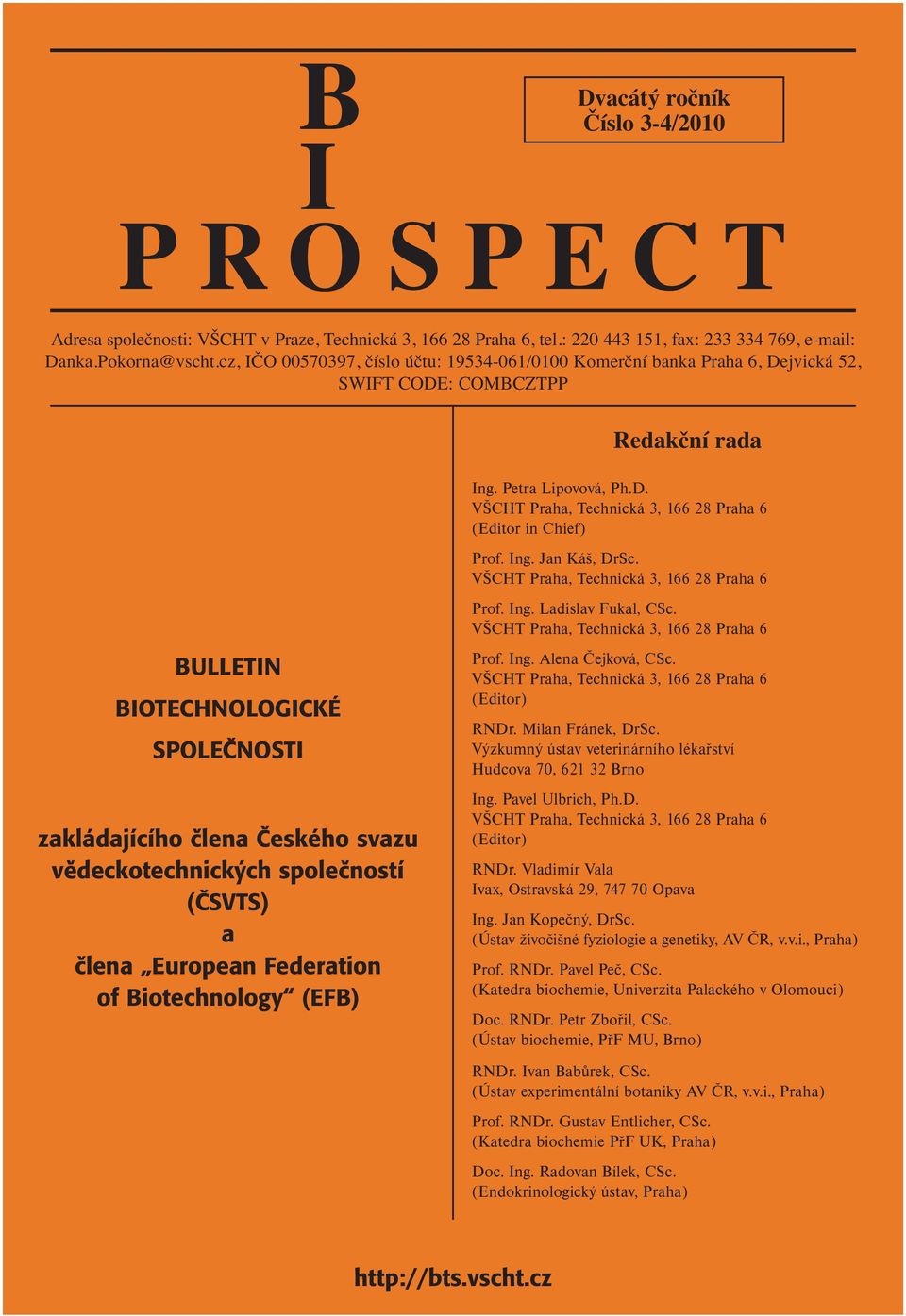 vědeckotechnických společností (ČSVTS) a člena European Federation of Biotechnology (EFB) Ing. Petra Lipovová, Ph.D. VŠCHT Praha, Technická 3, 166 28 Praha 6 (Editor in Chief) Prof. Ing. Jan Káš, DrSc.