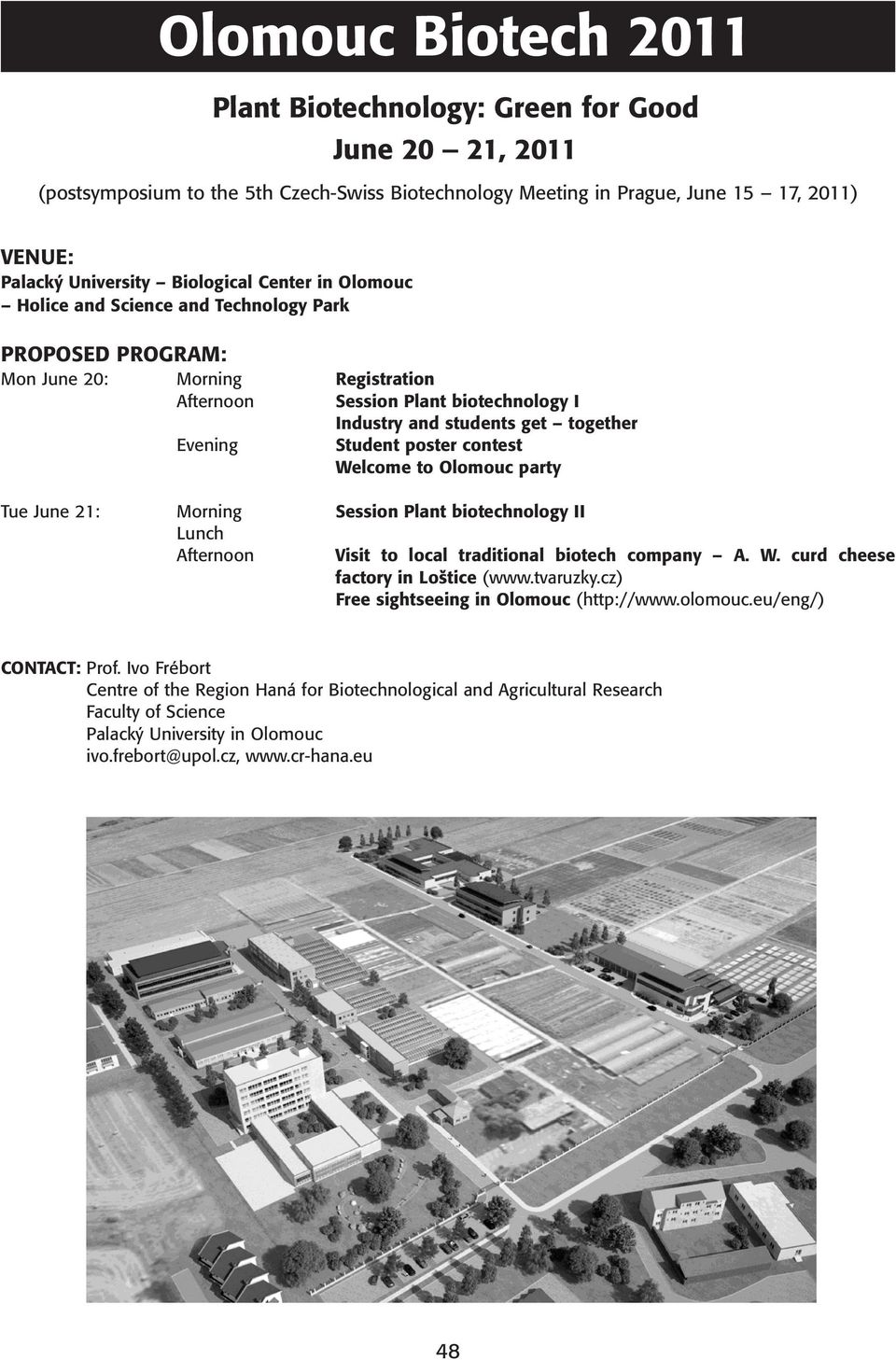 poster contest Welcome to Olomouc party Tue June 21: Morning Session Plant biotechnology II Lunch Afternoon Visit to local traditional biotech company A. W. curd cheese factory in Loštice (www.