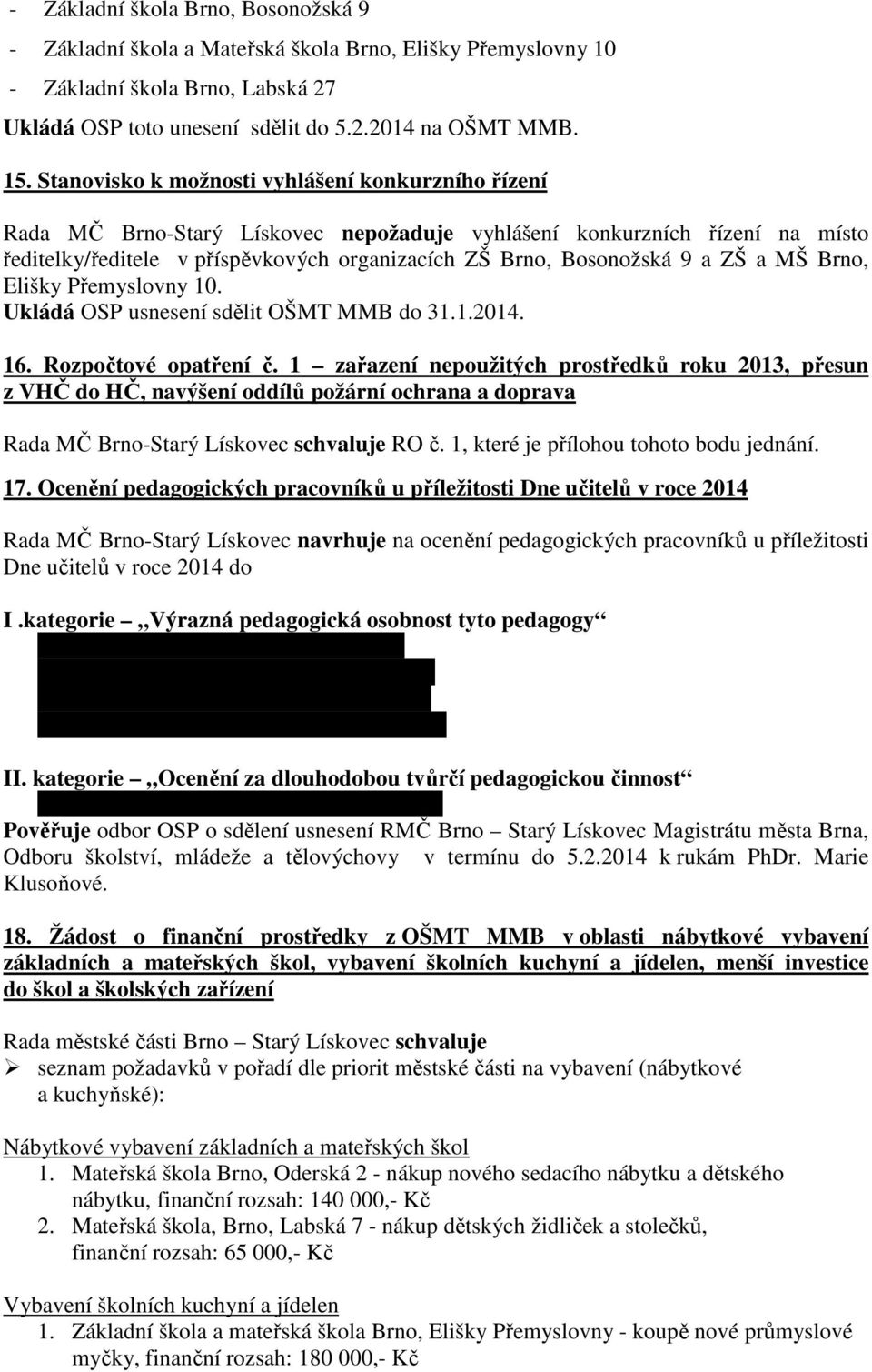 ZŠ a MŠ Brno, Elišky Přemyslovny 10. Ukládá OSP usnesení sdělit OŠMT MMB do 31.1.2014. 16. Rozpočtové opatření č.