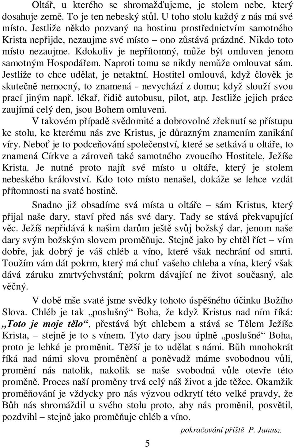 Kdokoliv je nepítomný, mže být omluven jenom samotným Hospodáem. Naproti tomu se nikdy nemže omlouvat sám. Jestliže to chce udlat, je netaktní.