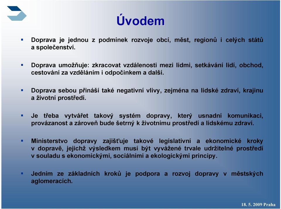 Doprava sebou přináší také negativní vlivy, zejména na lidské zdraví, krajinu a životní prostředí.