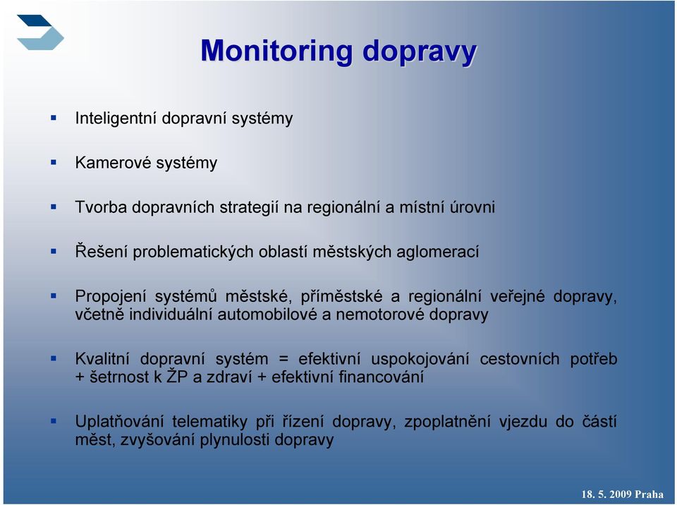 individuální automobilové a nemotorové dopravy Kvalitní dopravní systém = efektivní uspokojování cestovních potřeb + šetrnost k