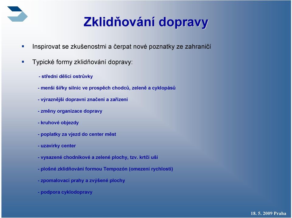 -změny organizace dopravy - kruhové objezdy - poplatky za vjezd do center měst - uzavírky center - vysazené chodníkové a zelené