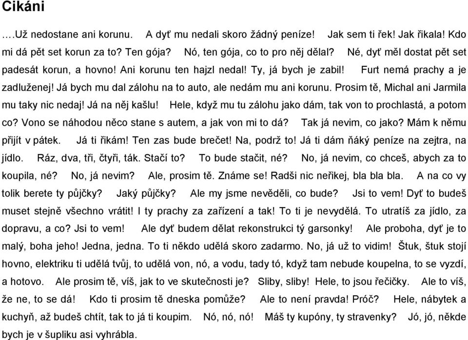 Prosim tě, Michal ani Jarmila mu taky nic nedaj! Já na něj kašlu! Hele, když mu tu zálohu jako dám, tak von to prochlastá, a potom co? Vono se náhodou něco stane s autem, a jak von mi to dá?