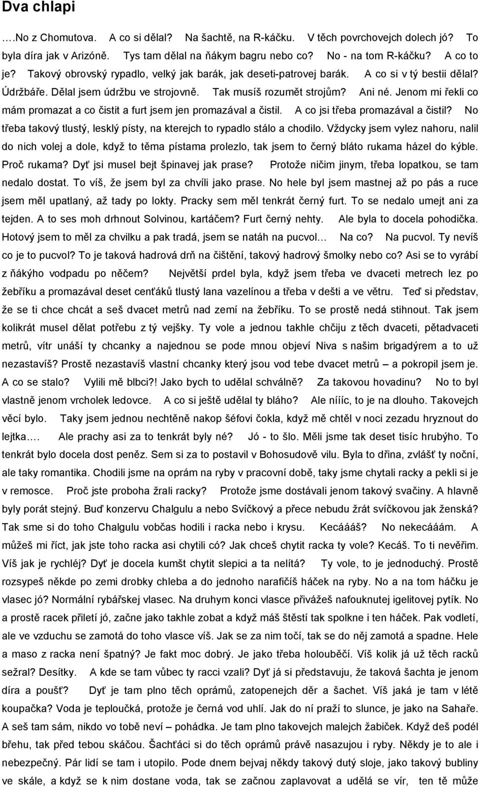 Jenom mi řekli co mám promazat a co čistit a furt jsem jen promazával a čistil. A co jsi třeba promazával a čistil? No třeba takový tlustý, lesklý písty, na kterejch to rypadlo stálo a chodilo.