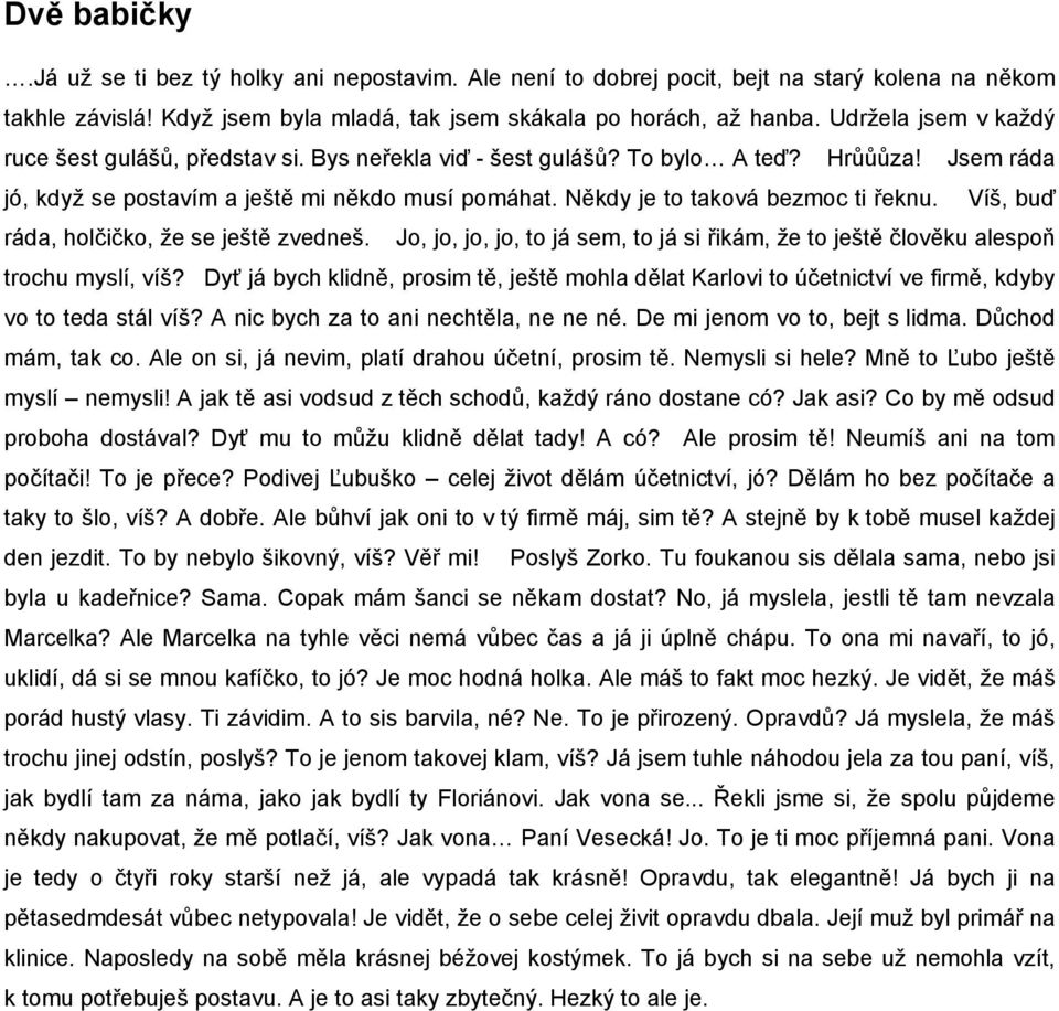 Někdy je to taková bezmoc ti řeknu. Víš, buď ráda, holčičko, že se ještě zvedneš. Jo, jo, jo, jo, to já sem, to já si řikám, že to ještě člověku alespoň trochu myslí, víš?