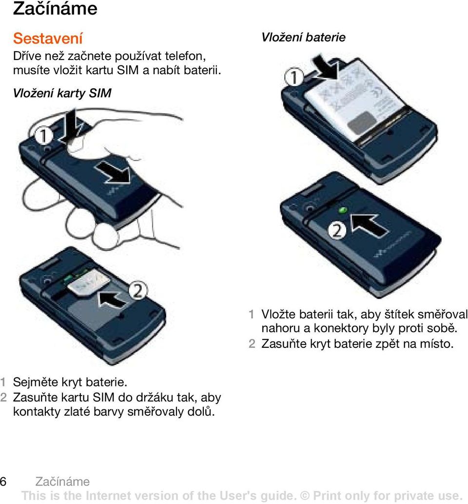 Vložení karty SIM Vložení baterie 1 Vložte baterii tak, aby štítek směřoval nahoru a