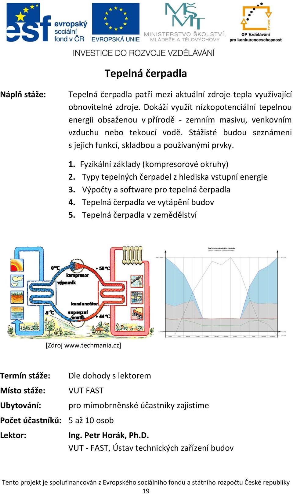 Stážisté budou seznámeni s jejich funkcí, skladbou a používanými prvky. 1. Fyzikální základy (kompresorové okruhy) 2. Typy tepelných čerpadel z hlediska vstupní energie 3.