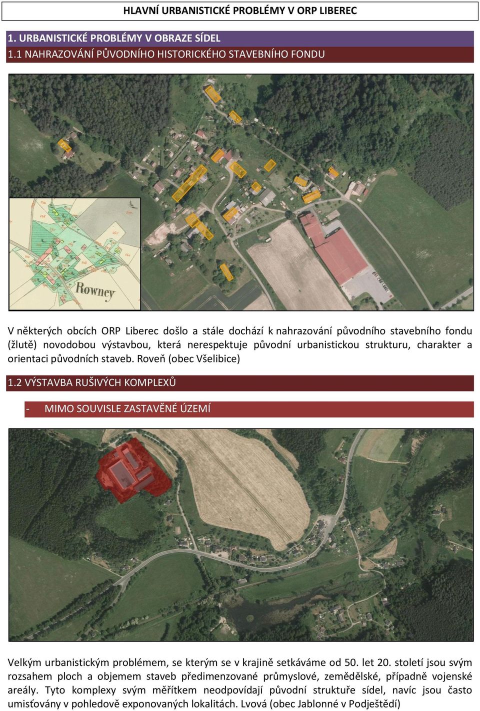 původní urbanistickou strukturu, charakter a orientaci původních staveb. Roveň (obec Všelibice) 1.