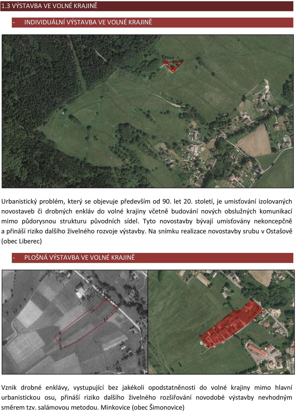 Tyto novostavby bývají umisťovány nekoncepčně a přináší riziko dalšího živelného rozvoje výstavby.