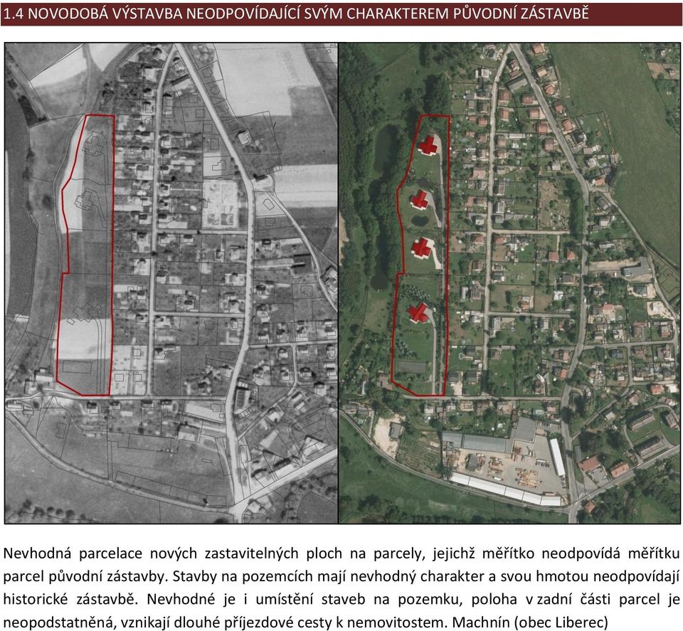 Stavby na pozemcích mají nevhodný charakter a svou hmotou neodpovídají historické zástavbě.