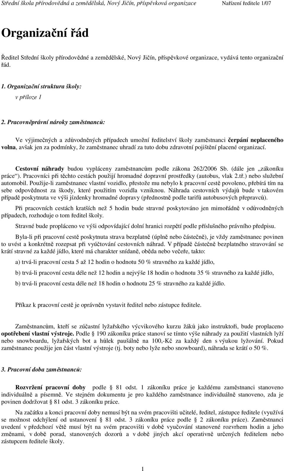 zdravotní pojištění placené organizací. Cestovní náhrady budou vypláceny zaměstnancům podle zákona 262/2006 Sb. (dále jen zákoníku práce ).