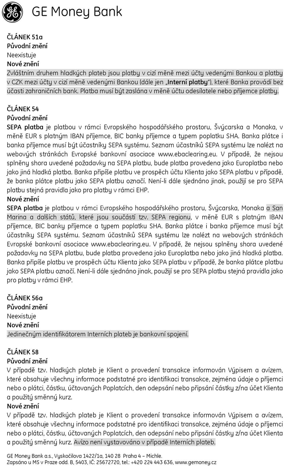 ČLÁNEK 54 SEPA platba je platbou v rámci Evropského hospodářského prostoru, Švýcarska a Monaka, v měně EUR s platným IBAN, BIC banky a typem poplatku SHA.