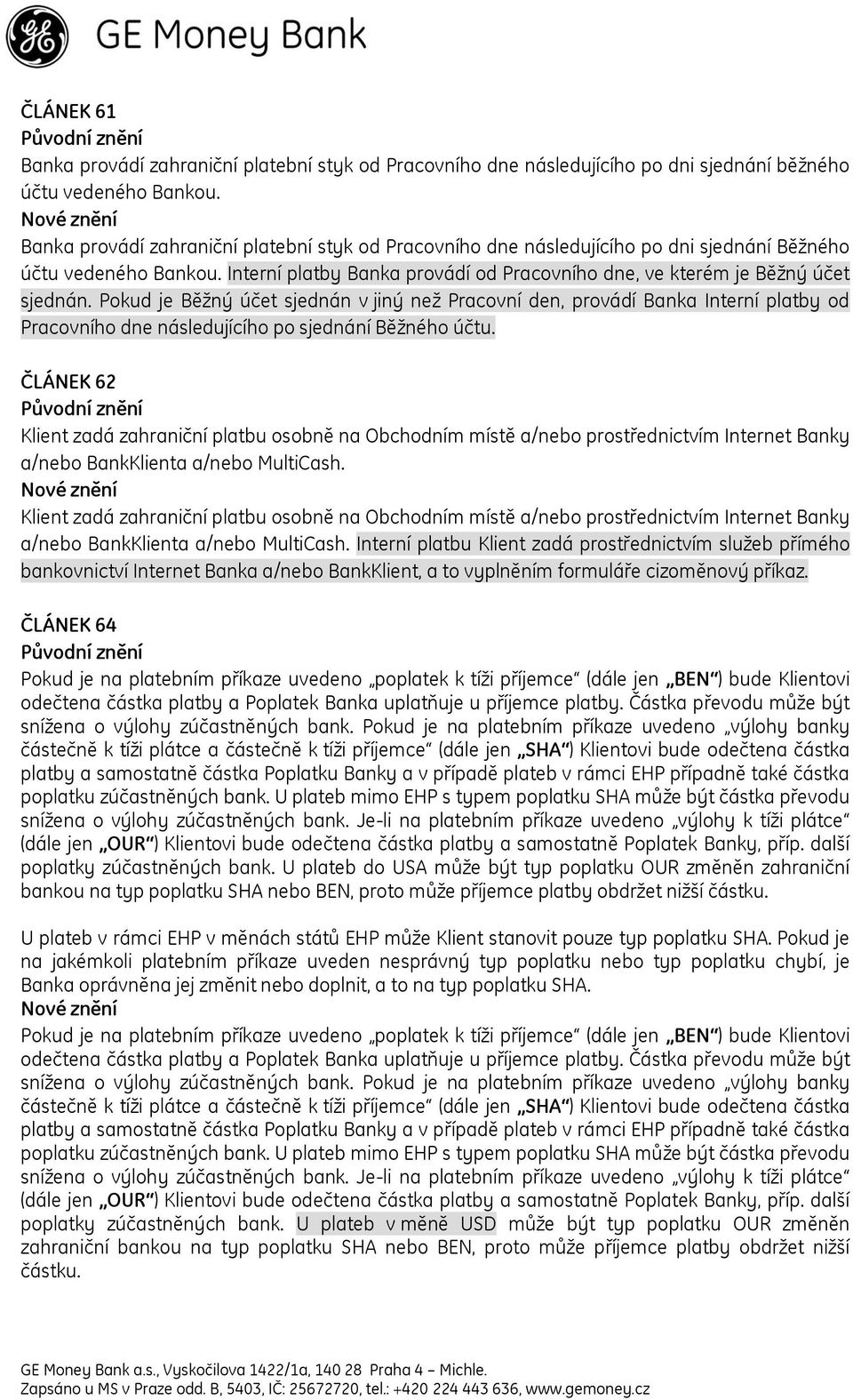 Pokud je Běžný účet sjednán v jiný než Pracovní den, provádí Banka Interní platby od Pracovního dne následujícího po sjednání Běžného účtu.