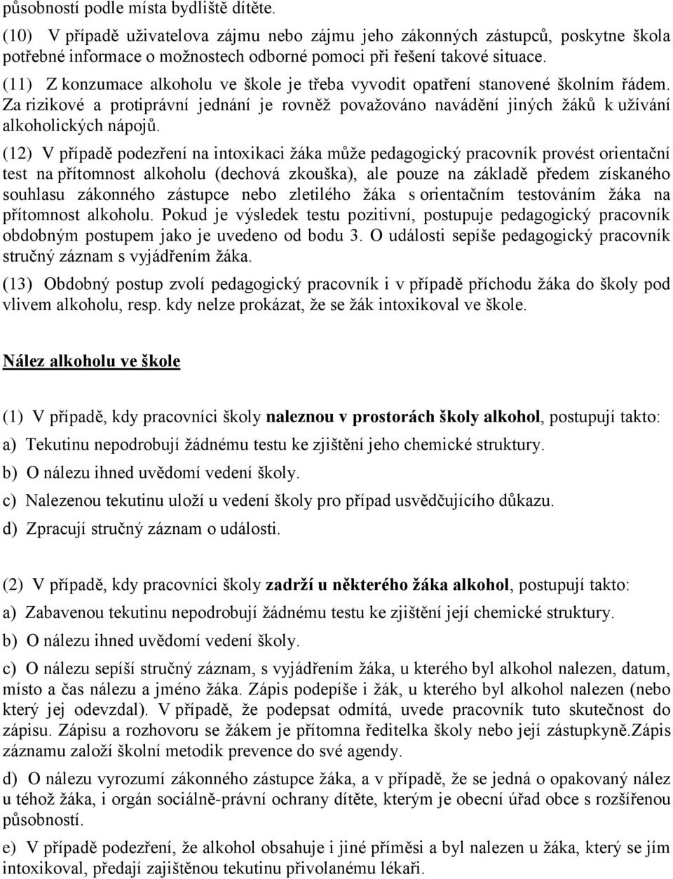 (12) V případě podezření na intoxikaci ţáka můţe pedagogický pracovník provést orientační test na přítomnost alkoholu (dechová zkouška), ale pouze na základě předem získaného souhlasu zákonného