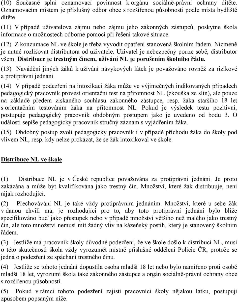 (12) Z konzumace NL ve škole je třeba vyvodit opatření stanovená školním řádem. Nicméně je nutné rozlišovat distributora od uţivatele. Uţivatel je nebezpečný pouze sobě, distributor všem.