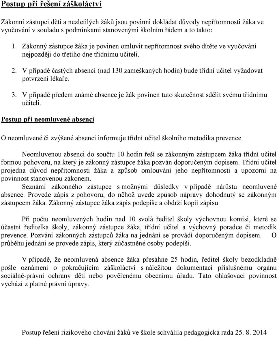 V případě častých absencí (nad 130 zameškaných hodin) bude třídní učitel vyţadovat potvrzení lékaře. 3. V případě předem známé absence je ţák povinen tuto skutečnost sdělit svému třídnímu učiteli.