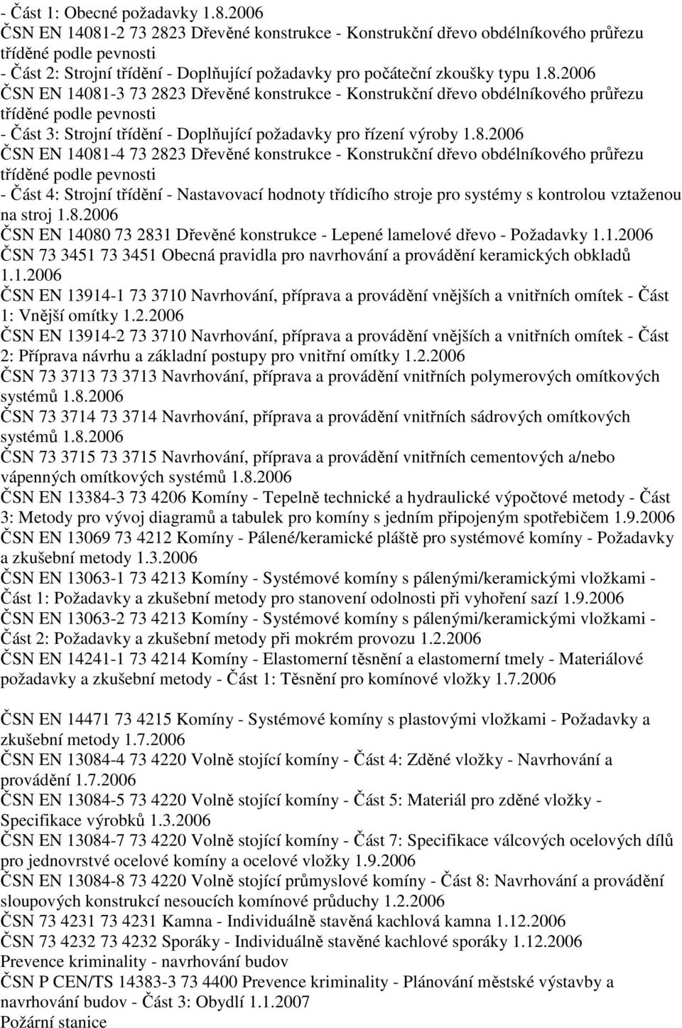 8.2006 ČSN EN 14081-4 73 2823 Dřevěné konstrukce - Konstrukční dřevo obdélníkového průřezu tříděné podle pevnosti - Část 4: Strojní třídění - Nastavovací hodnoty třídicího stroje pro systémy s