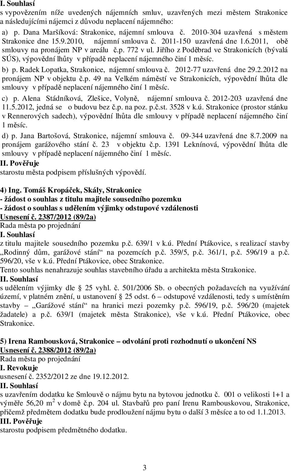 Jiřího z Poděbrad ve Strakonicích (bývalá SÚS), výpovědní lhůty v případě neplacení nájemného činí 1 měsíc. b) p. Radek Lopatka, Strakonice, nájemní smlouva č. 2012-77 uzavřená dne 29.2.2012 na pronájem NP v objektu č.