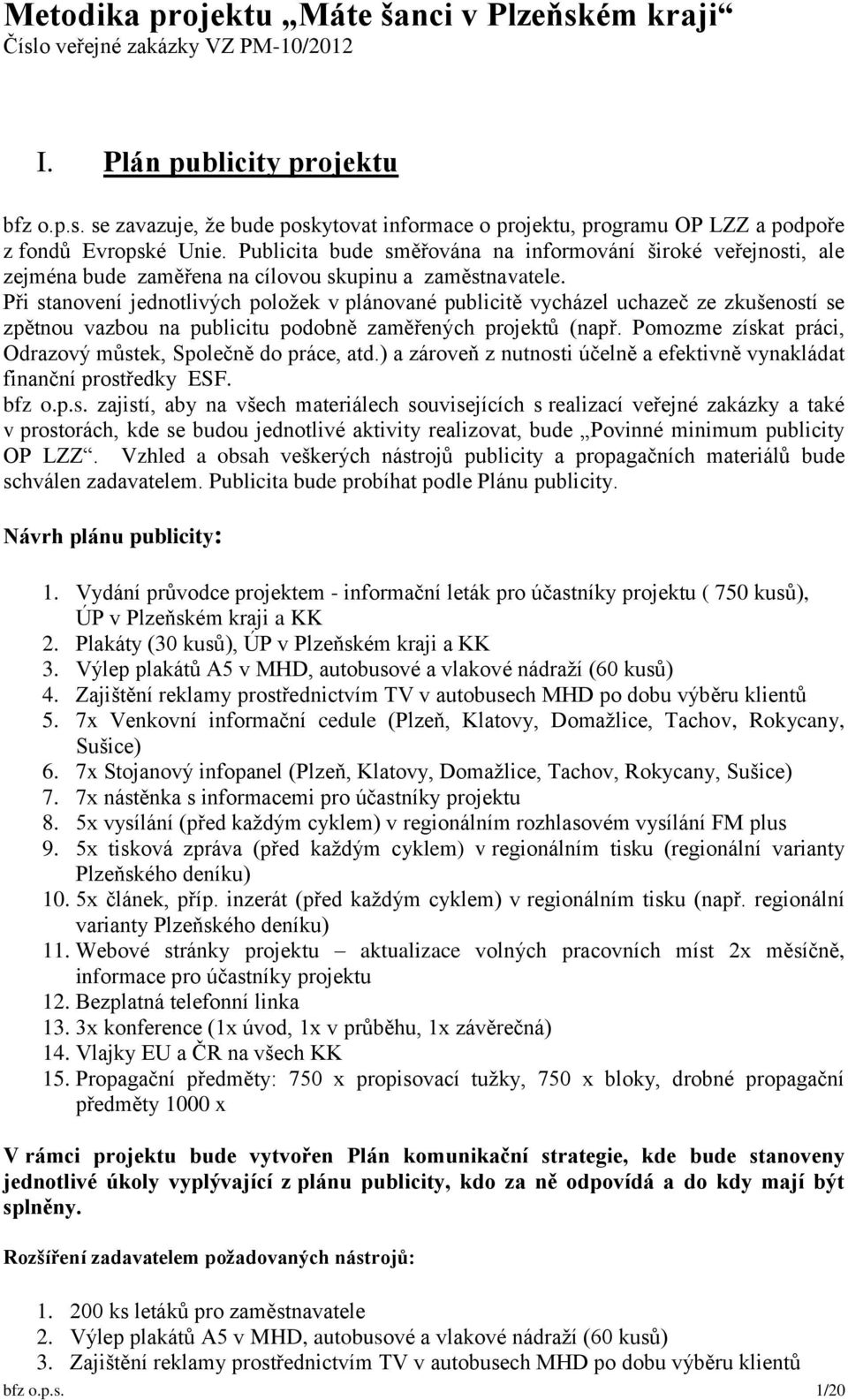 Při stanovení jednotlivých položek v plánované publicitě vycházel uchazeč ze zkušeností se zpětnou vazbou na publicitu podobně zaměřených projektů (např.