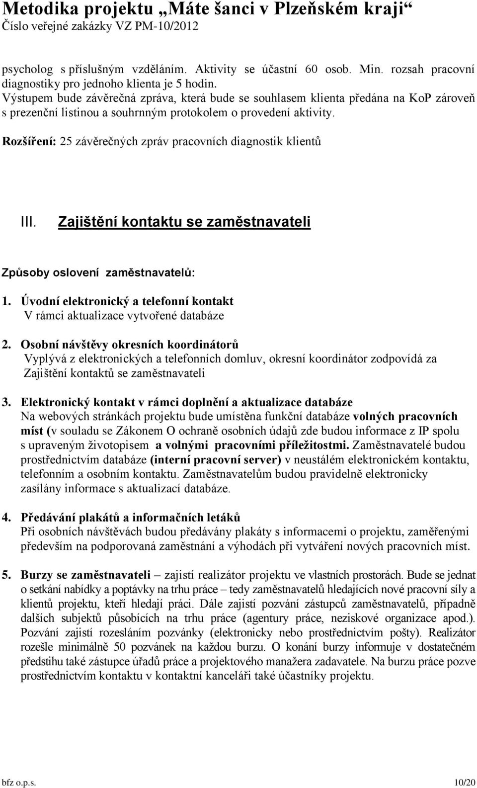 Rozšíření: 25 závěrečných zpráv pracovních diagnostik klientů III. Zajištění kontaktu se zaměstnavateli Způsoby oslovení zaměstnavatelů: 1.