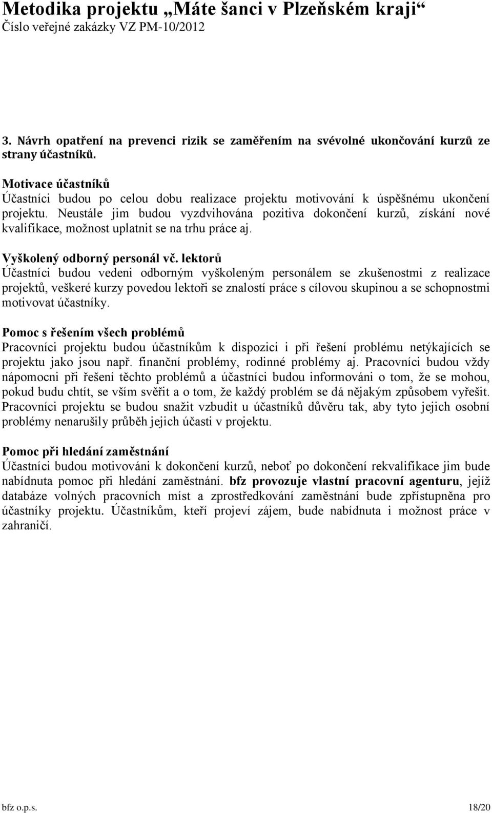 Neustále jim budou vyzdvihována pozitiva dokončení kurzů, získání nové kvalifikace, možnost uplatnit se na trhu práce aj. Vyškolený odborný personál vč.