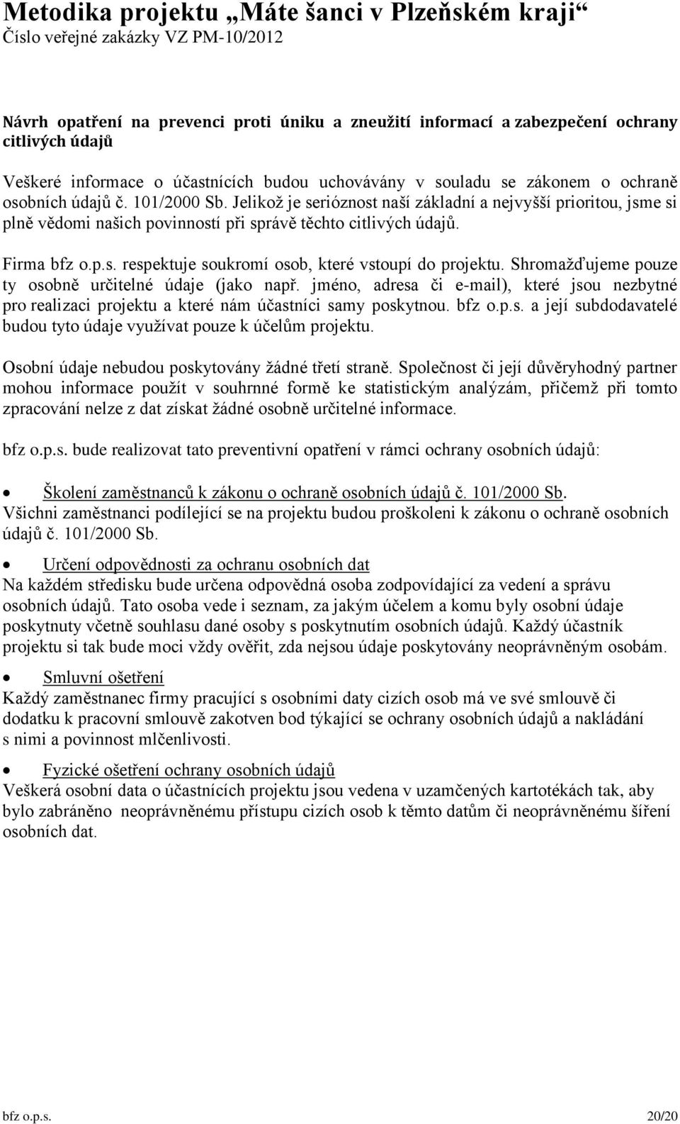 Shromažďujeme pouze ty osobně určitelné údaje (jako např. jméno, adresa či e-mail), které jsou nezbytné pro realizaci projektu a které nám účastníci samy poskytnou. bfz o.p.s. a její subdodavatelé budou tyto údaje využívat pouze k účelům projektu.