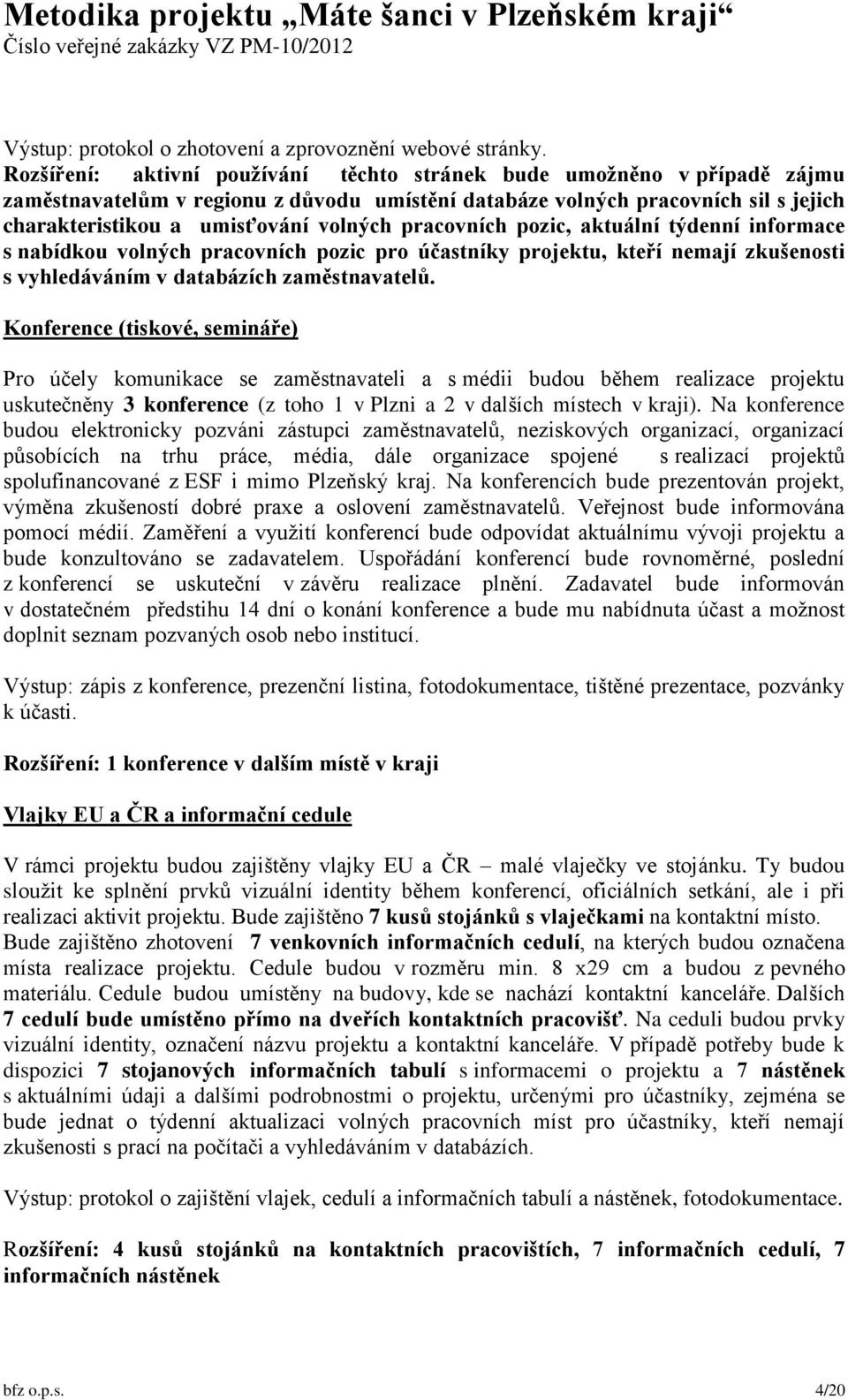 pracovních pozic, aktuální týdenní informace s nabídkou volných pracovních pozic pro účastníky projektu, kteří nemají zkušenosti s vyhledáváním v databázích zaměstnavatelů.