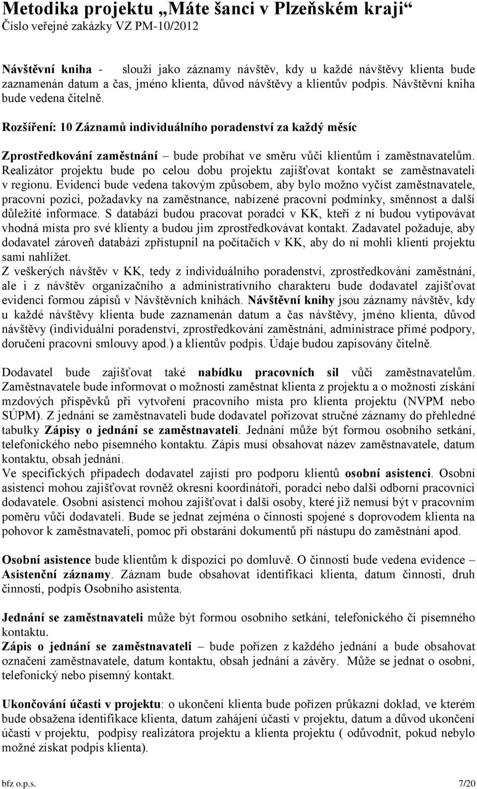 Realizátor projektu bude po celou dobu projektu zajišťovat kontakt se zaměstnavateli v regionu.