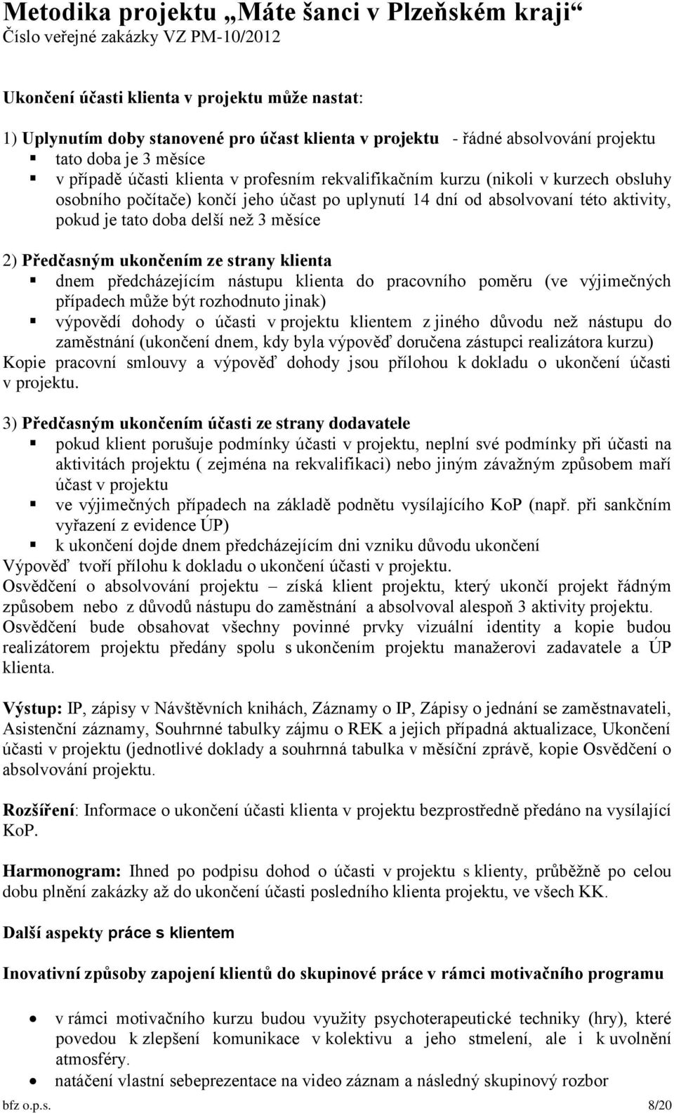 strany klienta dnem předcházejícím nástupu klienta do pracovního poměru (ve výjimečných případech může být rozhodnuto jinak) výpovědí dohody o účasti v projektu klientem z jiného důvodu než nástupu