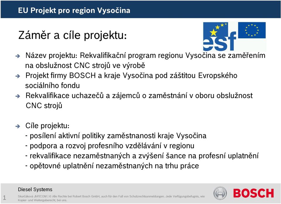 oboru obslužnost CNC strojů Cíle projektu: - posílení aktivní politiky zaměstnanosti kraje Vysočina - podpora a rozvoj profesního