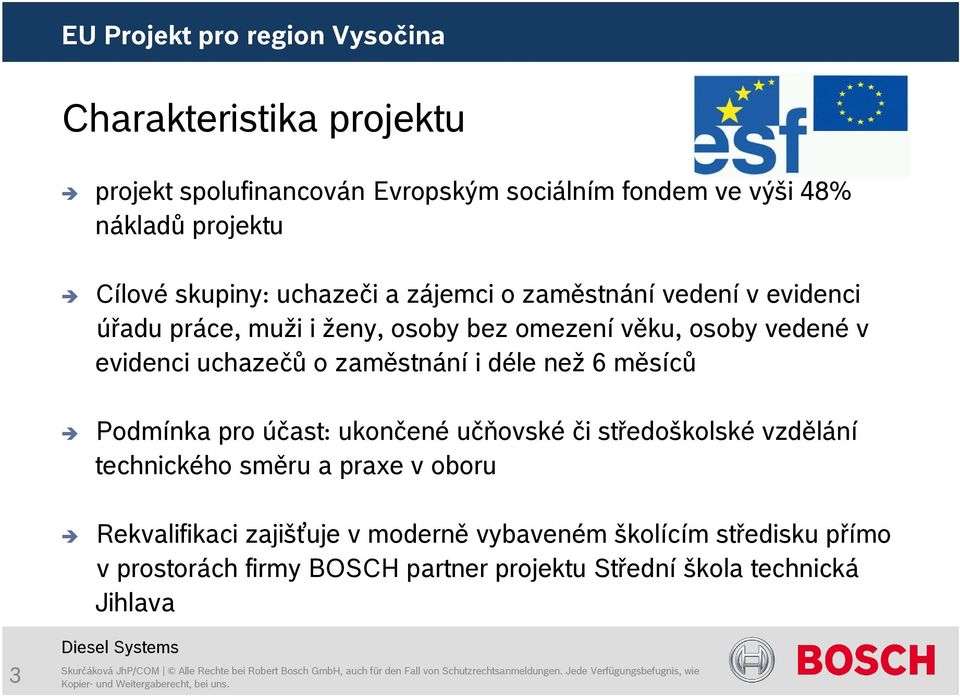 zaměstnání i déle než 6 měsíců Podmínka pro účast: ukončené učňovské či středoškolské vzdělání technického směru a praxe v oboru
