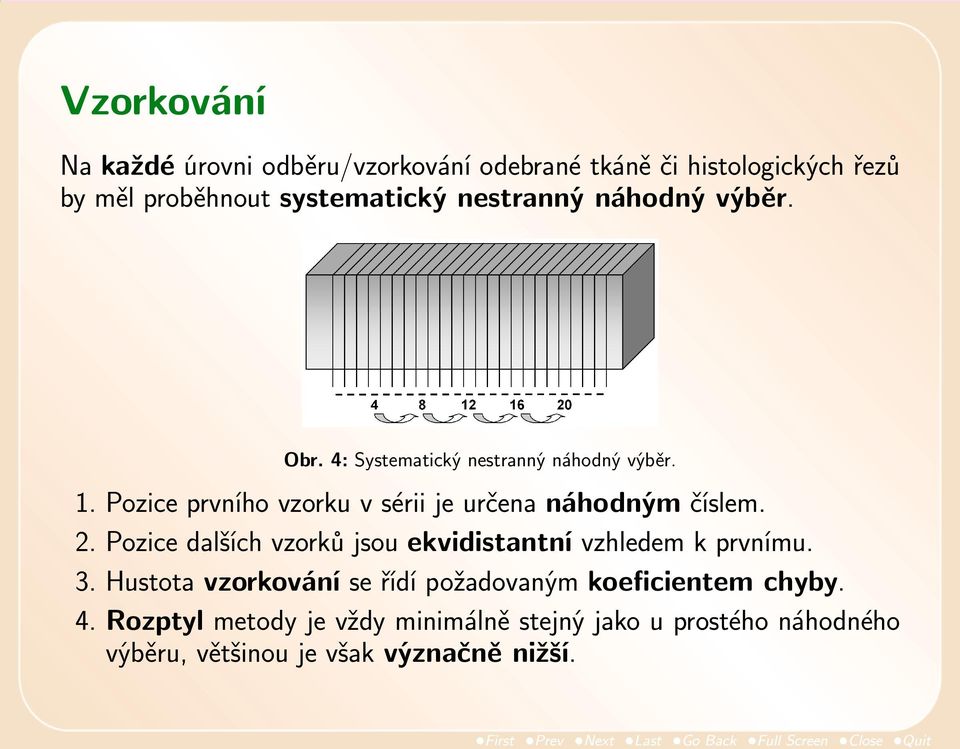 Pozice prvního vzorku v sérii je určena náhodným číslem. 2. Pozice dalších vzorků jsou ekvidistantní vzhledem k prvnímu.